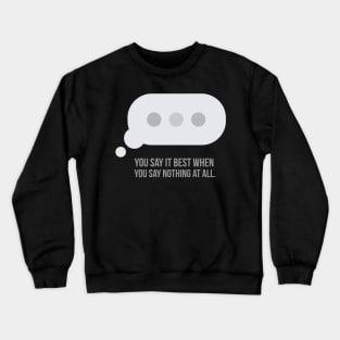You say it best when you say nothing at all. Crewneck Sweatshirt